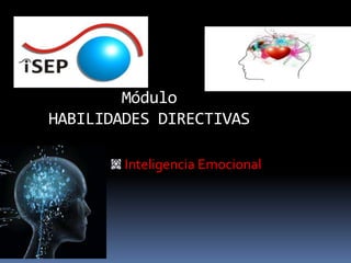 Módulo
HABILIDADES DIRECTIVAS

        Inteligencia Emocional
 