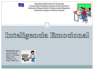 República Bolivariana de Venezuela
                       Universidad Pedagógica Experimental Libertador
                     Instituto de Mejoramiento Profesional del Magisterio
                              Extensión Académica Nueva Esparta




Realizado por:
Herminia García
María A. Rodríguez
Diego Lares
Emelitza Luna
Heidy Millán luna
 