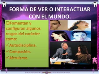 FORMA DE VER O INTERACTUAR
     CON EL MUNDO.
 