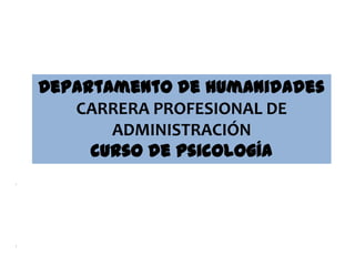 Departamento de humanidades
CARRERA PROFESIONAL DE
ADMINISTRACIÓN
curso de psicología
 