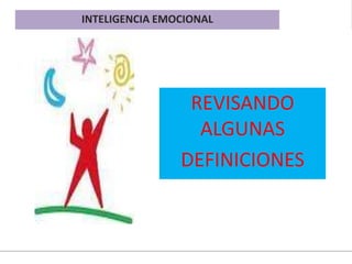 REVISANDO
ALGUNAS
DEFINICIONES
INTELIGENCIA EMOCIONAL
 