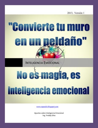 2013, Versión 1
Apuntes sobre Inteligencia Emocional
Ing. Freddy Silva
INTELIGENCIA EMOCIONAL
www.reparalo.blogspot.com
 