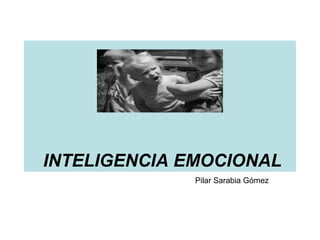 INTELIGENCIA EMOCIONAL
Pilar Sarabia Gómez
 