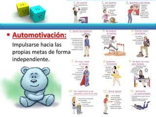  Automotivación:
Impulsarse hacia las
propias metas de forma
independiente.
 