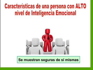 Inteligencia EmocionalInteligencia Emocional
Se muestran seguras de sí mismasSe muestran seguras de sí mismas
 