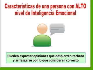 Inteligencia EmocionalInteligencia Emocional
Pueden expresar opiniones que despierten rechazoPueden expresar opiniones que despierten rechazo
y arriesgarse por lo que consideran correctoy arriesgarse por lo que consideran correcto
 