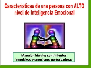Inteligencia EmocionalInteligencia Emocional
Manejan bien los sentimientosManejan bien los sentimientos
impulsivos y emociones perturbadorasimpulsivos y emociones perturbadoras
 