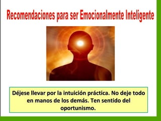 Inteligencia EmocionalInteligencia Emocional
Déjese llevar por la intuición práctica. No deje todoDéjese llevar por la intuición práctica. No deje todo
en manos de los demás. Ten sentido delen manos de los demás. Ten sentido del
oportunismo.oportunismo.
 