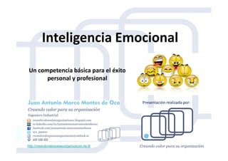 Inteligencia Emocional
Un competencia básica para el éxito
personal y profesional
http://creandovalorparasuorganizacion.es.tl/
Presentación realizada por:
personal y profesional
 