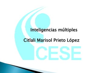 Inteligencias múltiples
Citlali Marisol Prieto López
 