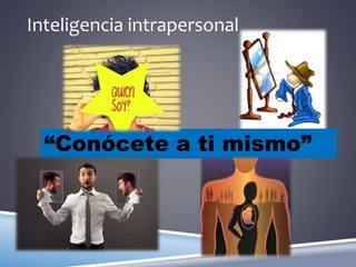 Inteligencia intrapersonal
“Conócete a ti mismo”
 