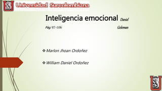 Inteligencia emocional Daniel
Goleman
Marlon Jhoan Ordoñez
William Daniel Ordoñez
Pág. 97-106
 