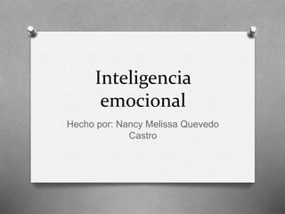 Inteligencia
emocional
Hecho por: Nancy Melissa Quevedo
Castro
 