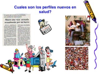 Cuales son los perfiles nuevos en
salud?
 