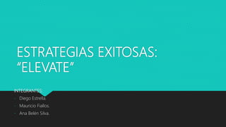 ESTRATEGIAS EXITOSAS:
“ELEVATE”
INTEGRANTES:
- Diego Estrella.
- Mauricio Fiallos.
- Ana Belén Silva.
 