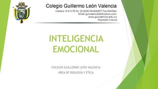 INTELIGENCIA
EMOCIONAL
COLEGIO GUILLERMO LEÓN VALENCIA
ÁREA DE BIOLOGÍA Y ÉTICA
 