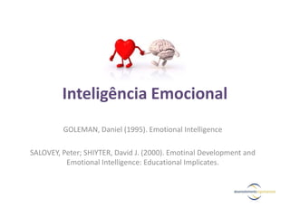 Inteligência Emocional
GOLEMAN, Daniel (1995). Emotional Intelligence
SALOVEY, Peter; SHIYTER, David J. (2000). Emotinal Development and
Emotional Intelligence: Educational Implicates.
 