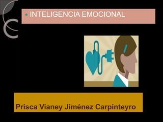  INTELIGENCIA EMOCIONAL
Prisca Vianey Jiménez Carpinteyro
 