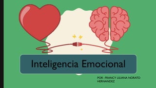 Inteligencia Emocional
POR : FRANCY LILIANA NORATO
HERNANDEZ
 