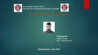 Universidad “Fermín Toro”
Facultad de Ciencias Económicas y Sociales
Participante:
Lilibeth Tovar
C.I.: V-20.239.478
Barquisimeto, Julio 2018
INTELIGENCIA EMOCIONAL
 