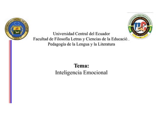 Universidad Central del Ecuador
Facultad de Filosofía Letras y Ciencias de la Educación
Pedagogía de la Lengua y la Literatura
Tema:
Inteligencia Emocional
 