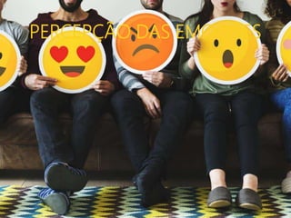 PERCEPÇÃO DAS EMOÇÕES