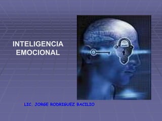 INTELIGENCIA
EMOCIONAL
•LIC. JORGE RODRIGUEZ BACILIO
 
