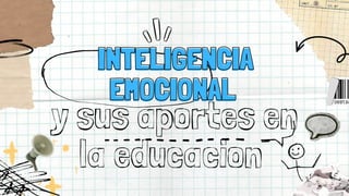 INTELIGENCIA
INTELIGENCIA
EMOCIONAL
EMOCIONAL
y sus aportes en
la educacion
 