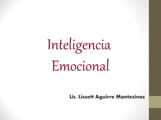 Inteligencia
Emocional
Lic. Lissett Aguirre Montesinos
 