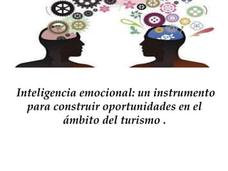 Inteligencia emocional: un instrumento
para construir oportunidades en el
ámbito del turismo .
 