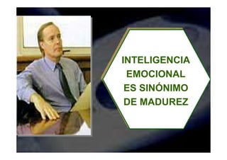 DR. EDGAR ESLAVA ARNAO 10
INTELIGENCIA
EMOCIONAL
ES SINÓNIMO
DE MADUREZ
 