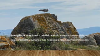 Teorias da Motivação – Implicações práticas para os lideres
Inteligência emocional e criatividade são elementos essenciais nos
relacionamentos humanos, nos negócios e nas modernas instituições
 