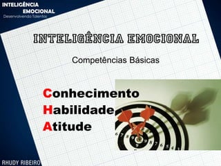 INTELIGÊNCIA
       EMOCIONAL
Desenvolvendo Talentos




              INTELIGÊNCIA EMOCIONAL
                         Competências Básicas



                   Conhecimento
                   Habilidade
                   Atitude
 