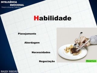 INTELIGÊNCIA
       EMOCIONAL
Desenvolvendo Talentos




                              Habilidade

                  Planejamento


                         Abordagem



                             Necessidades


                                 Negociação
 