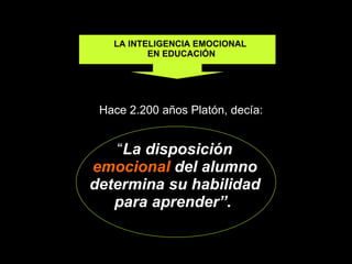 LA INTELIGENCIA EMOCIONAL  EN EDUCACIÓN ,[object Object],Hace 2.200 años Platón, decía:  IE en la Educación 