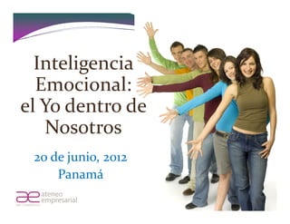 Inteligencia
  Emocional:
el Yo dentro de
   Nosotros
 20 de junio, 2012
     Panamá
 