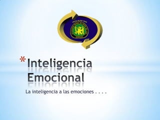 La inteligencia a las emociones . . . . Inteligencia Emocional 