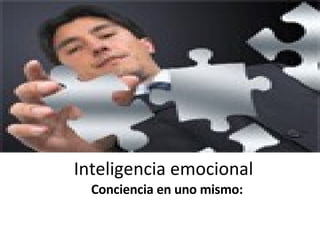 Inteligencia emocional Conciencia en uno mismo: 