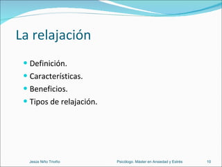 La relajación Definición. Características. Beneficios. Tipos de relajación. Jesús Niño Triviño  Psicólogo. Máster en Ansiedad y Estrés 