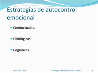 Estrategias de autocontrol emocional Conductuales. Fisiológicas. Cognitivas. Jesús Niño Triviño  Psicólogo. Máster en Ansiedad y Estrés 
