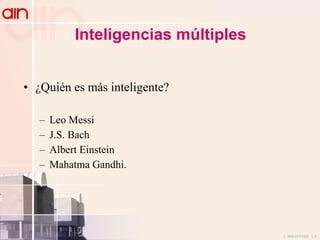 Inteligencias múltiples ¿Quién es más inteligente? Leo Messi J.S. Bach Albert Einstein Mahatma Gandhi. 