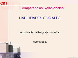 Competencias Relacionales:   HABILIDADES SOCIALES Importancia del lenguaje no verbal. Asertividad. 