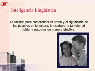 Capacidad para comprender el orden y el significado de las palabras en la lectura, la escritura, y también al hablar y escuchar de manera efectiva.  Inteligencia Lingüística 