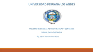 UNIVERSIDAD PERUANA LOS ANDES
FACULTAD DE CIENCIAS ADMINISTRATIVAS Y CONTABLES
MODALIDAD - DISTANCIA
Mg. Edson Abel Huamán Rojas
 