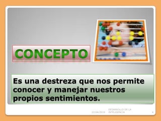 Es una destreza que nos permite conocer y manejar nuestros propios sentimientos.08/04/20104DESARROLLO DE LA INTELIGENCIAconcepto