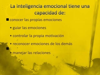  conocer las propias emociones
• guiar las emociones
• controlar la propia motivación
• reconocer emociones de los demás

• manejar las relaciones

 