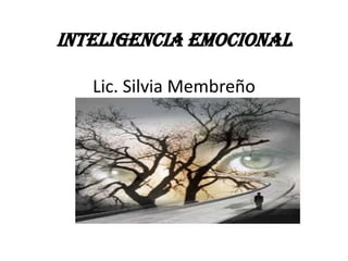 INTELIGENCIA EMOCIONAL
Lic. Silvia Membreño

 