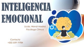 INTELIGENCIA
EMOCIONAL
Licda. Wendi Madrid
Psicóloga Clínica
Contacto
+502 5591 9784
 