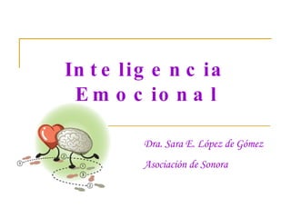 Inteligencia Emocional Dra. Sara E. López de Gómez Asociación de Sonora 