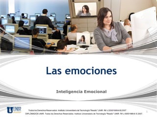 Las emociones
                                Inteligencia Emocional



                                                                                                                                1
DIPLOMADOS UNIR. Todos los Derechos Reservados. Instituto Universitario de Tecnología "Readic" UNIR. Rif J-30001989-6 © 2007.
 